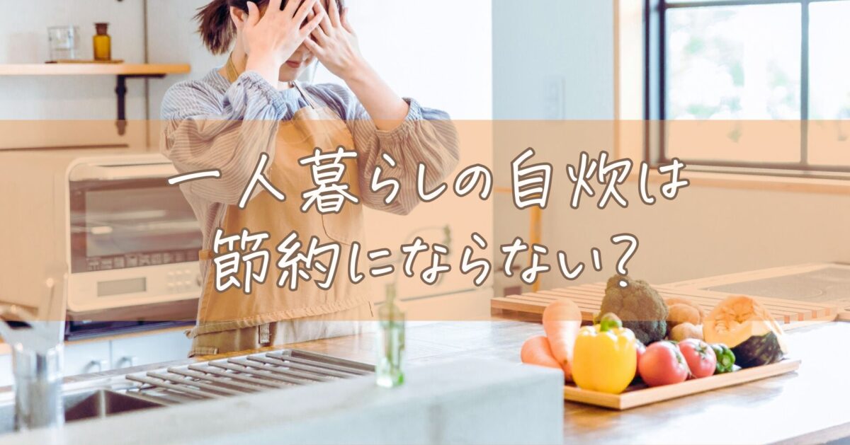 一人暮らしの自炊は節約にならない？高いと感じる悩みを解決する5つの秘策